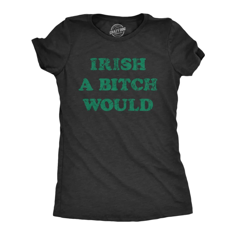 Irish A Bitch Would Women's T Shirt sold by Crazy Dog T-Shirts