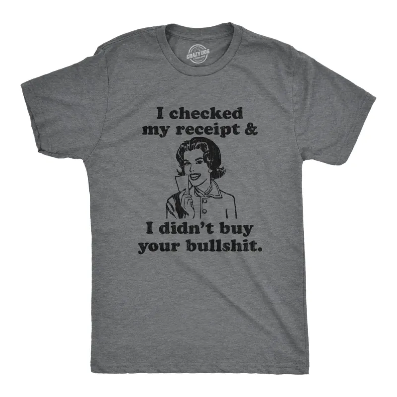 I Checked My Receipt And I Didn't Buy Your Bullshit Men's T Shirt sold by Crazy Dog T-Shirts