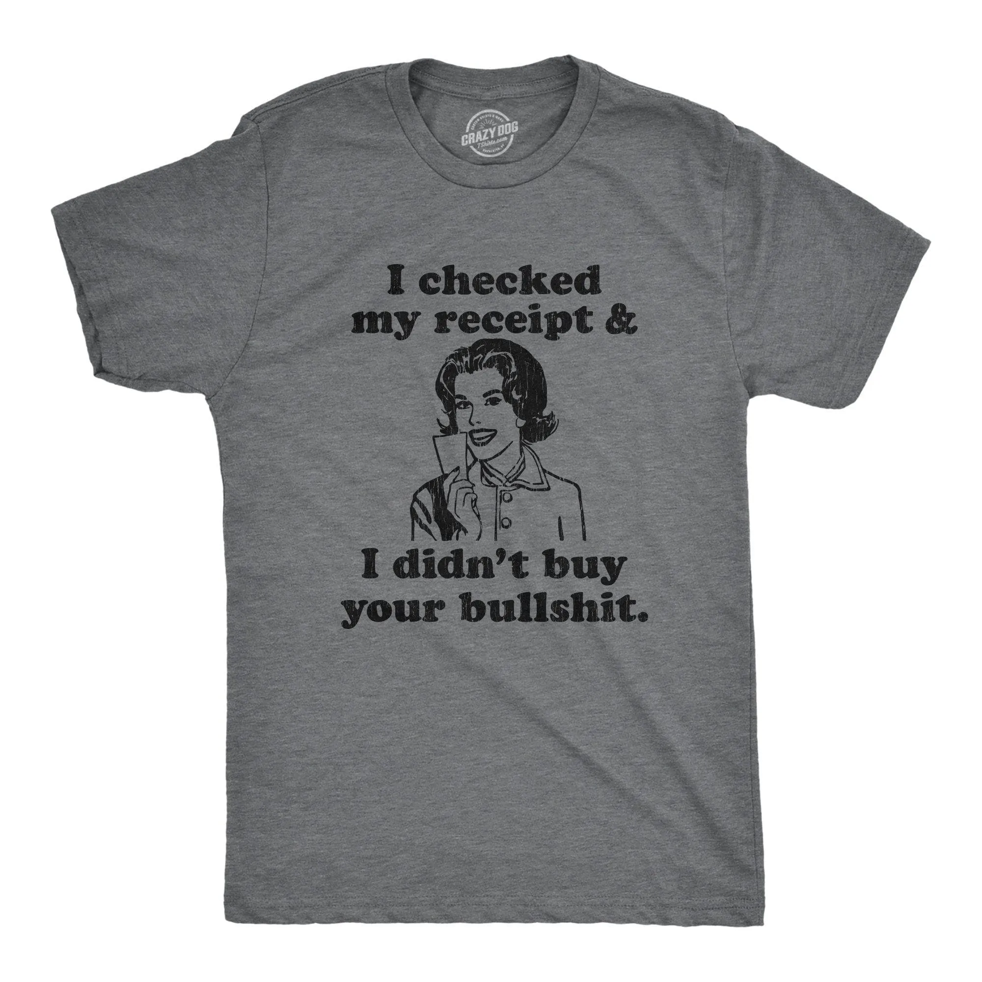 I Checked My Receipt And I Didn't Buy Your Bullshit Men's T Shirt sold by Crazy Dog T-Shirts