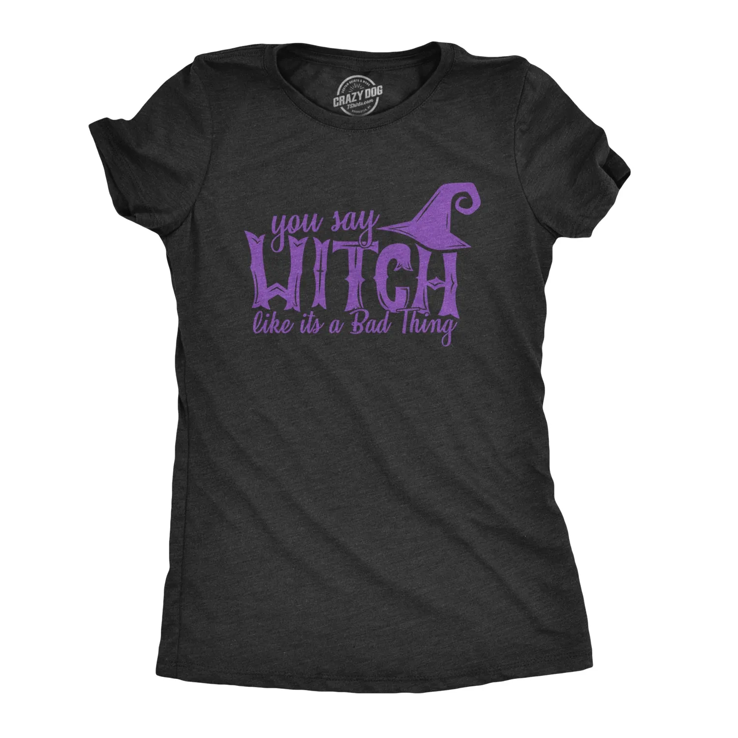 You Say Witch Like It's A Bad Thing Women's T Shirt sold by Crazy Dog T-Shirts