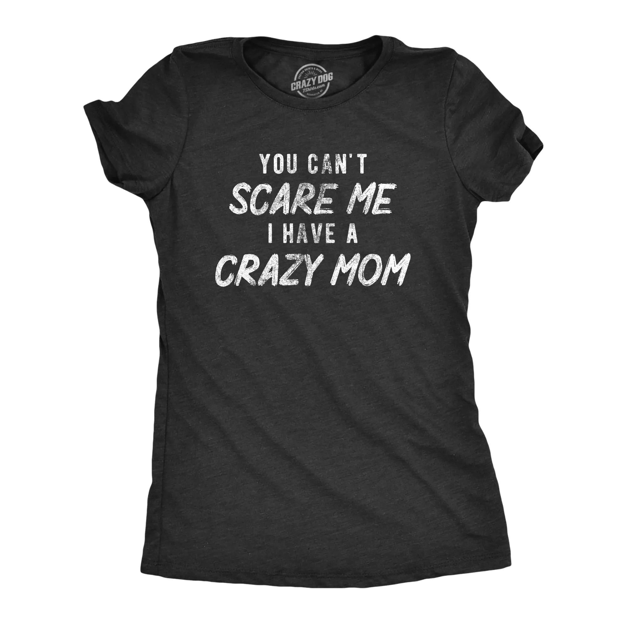 You Cant Scare Me I Have A Crazy Mom Women's T Shirt sold by Crazy Dog T-Shirts