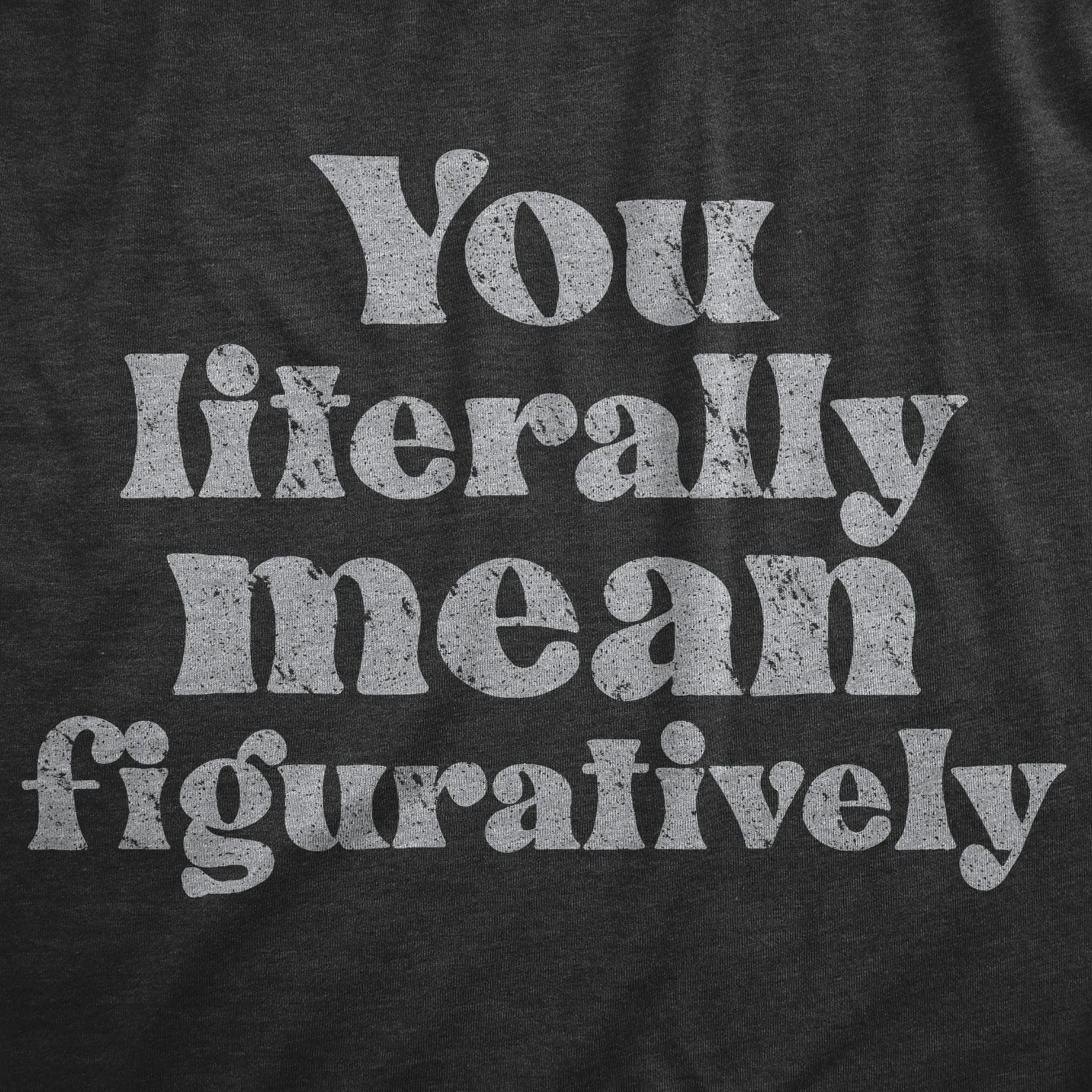 You Literally Mean Figuratively Men's T Shirt sold by Crazy Dog T-Shirts product image thumbnail 2