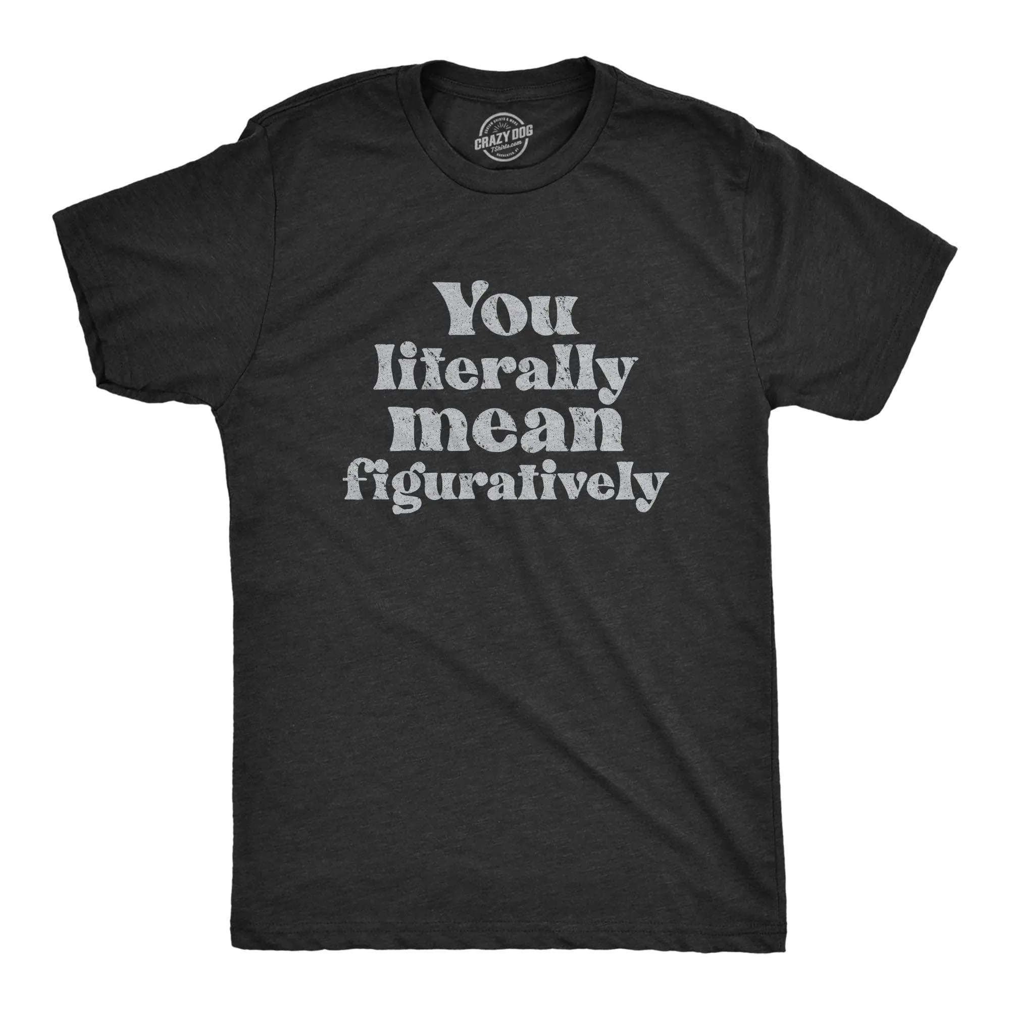 You Literally Mean Figuratively Men's T Shirt sold by Crazy Dog T-Shirts