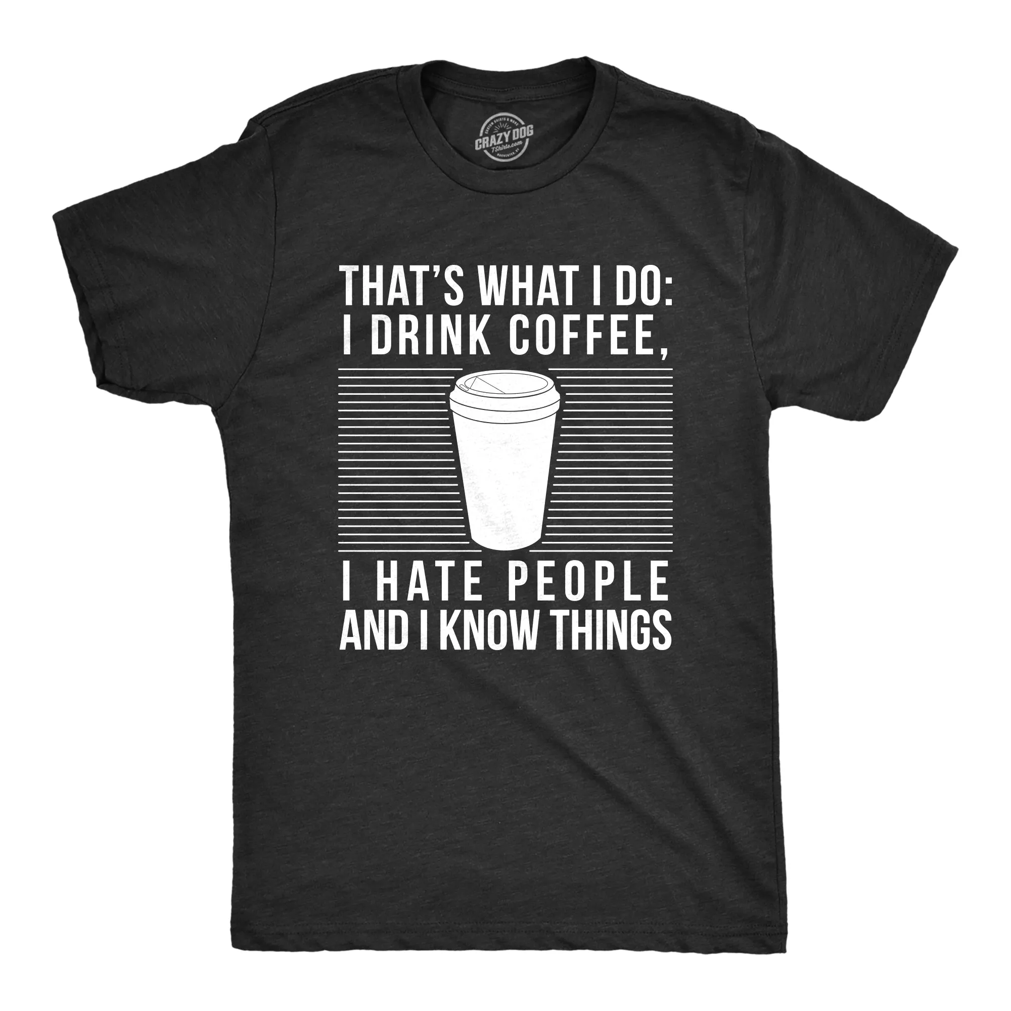I Drink Coffee I Hate People And I Know Things Men's T Shirt sold by Crazy Dog T-Shirts