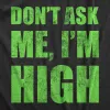 Dont Ask Me Im High Women's T Shirt sold by Crazy Dog T-Shirts
