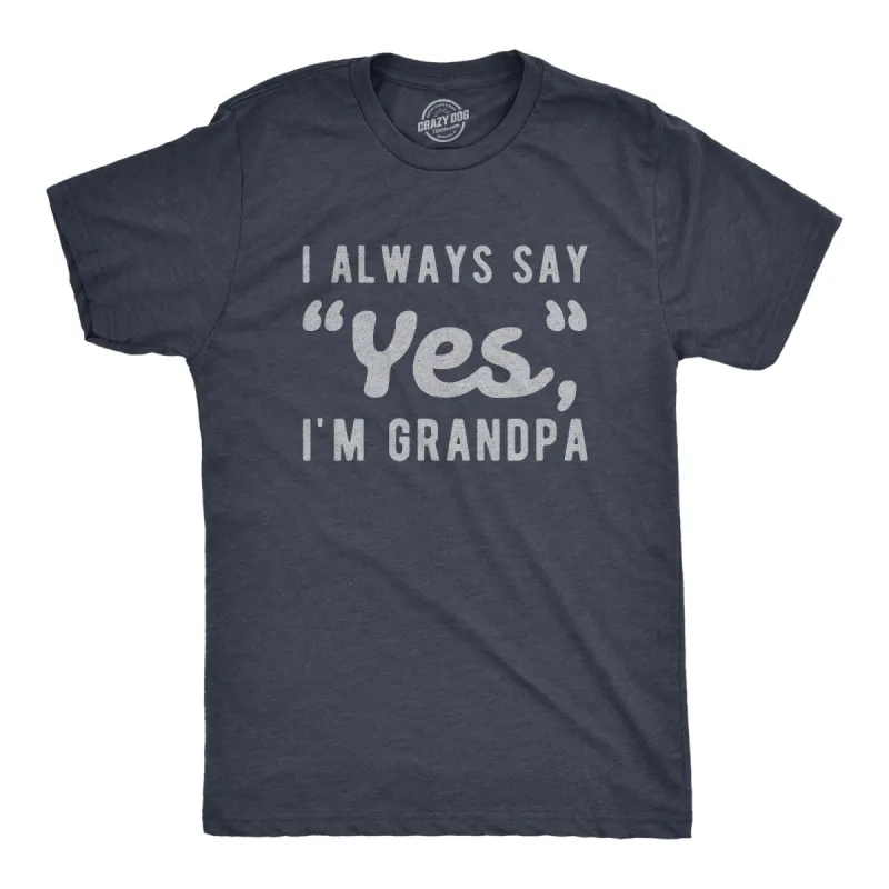 I Always Say Yes I'm Grandpa Men's T Shirt sold by Crazy Dog T-Shirts