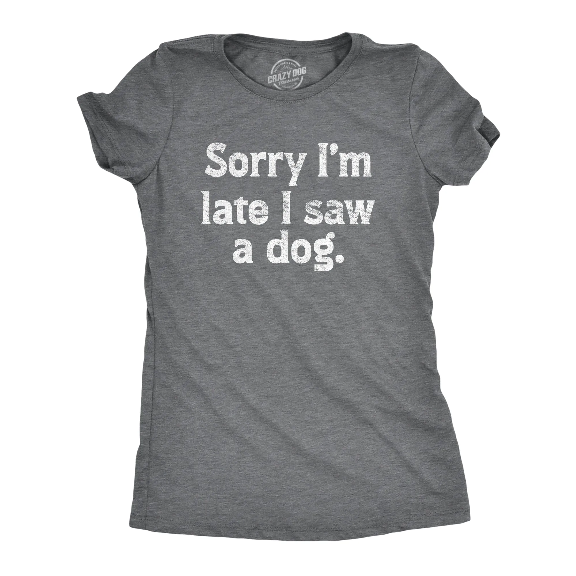 Sorry Im Late I Saw A Dog Women's T Shirt sold by Crazy Dog T-Shirts