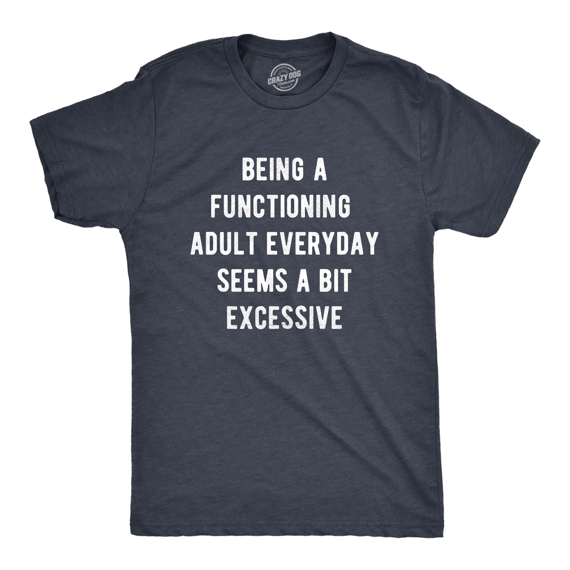 Being A Functioning Adult Everyday Seems A Bit Excessive Men's T Shirt sold by Crazy Dog T-Shirts