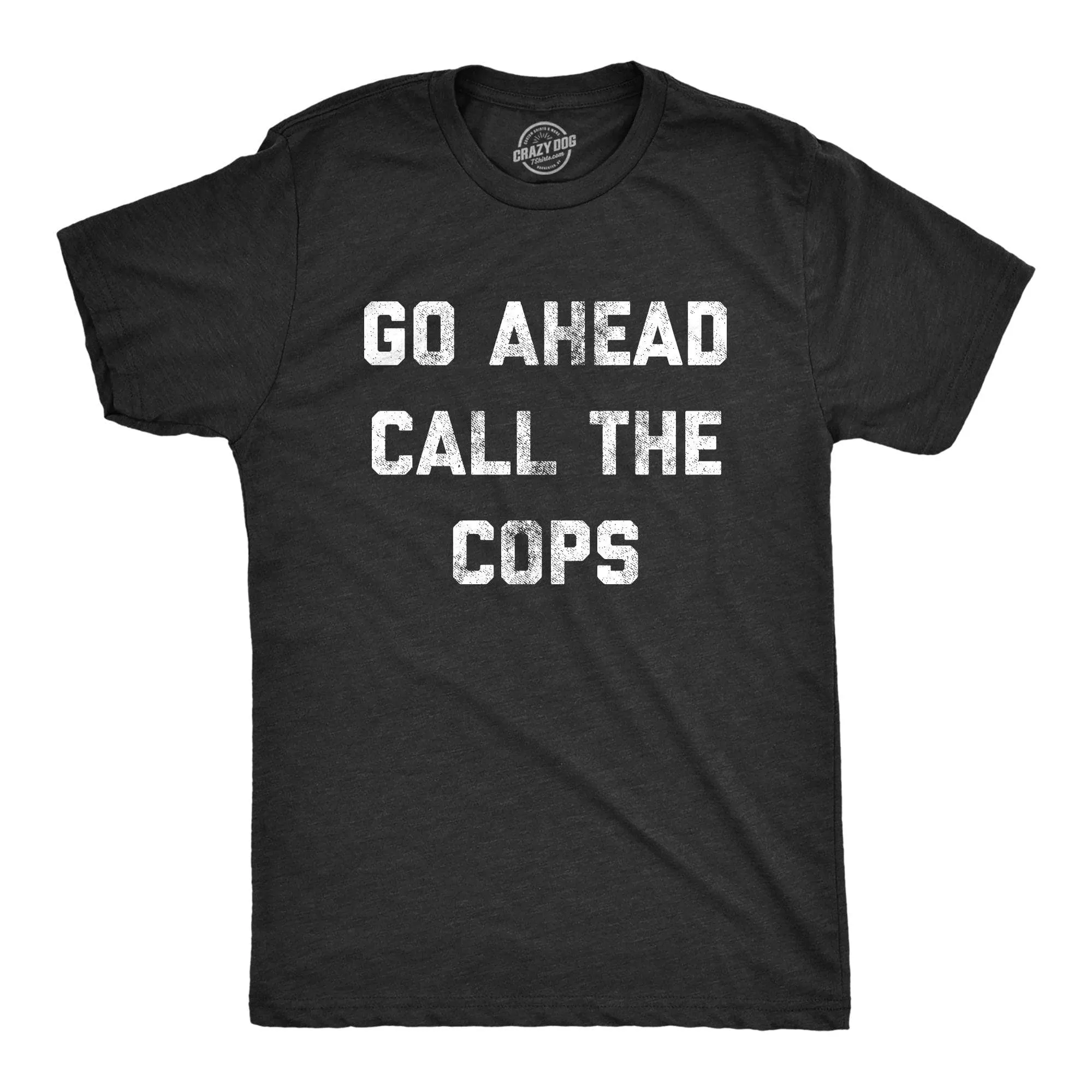 Go Ahead Call The Cops Men's T Shirt sold by Crazy Dog T-Shirts