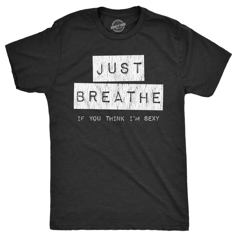 Just Breathe If You Think Im Sexy Men's T Shirt sold by Crazy Dog T-Shirts