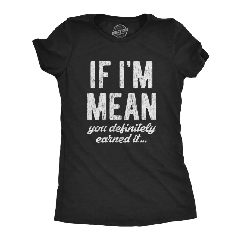 If I'm Mean You Definitely Earned It Women's T Shirt sold by Crazy Dog T-Shirts