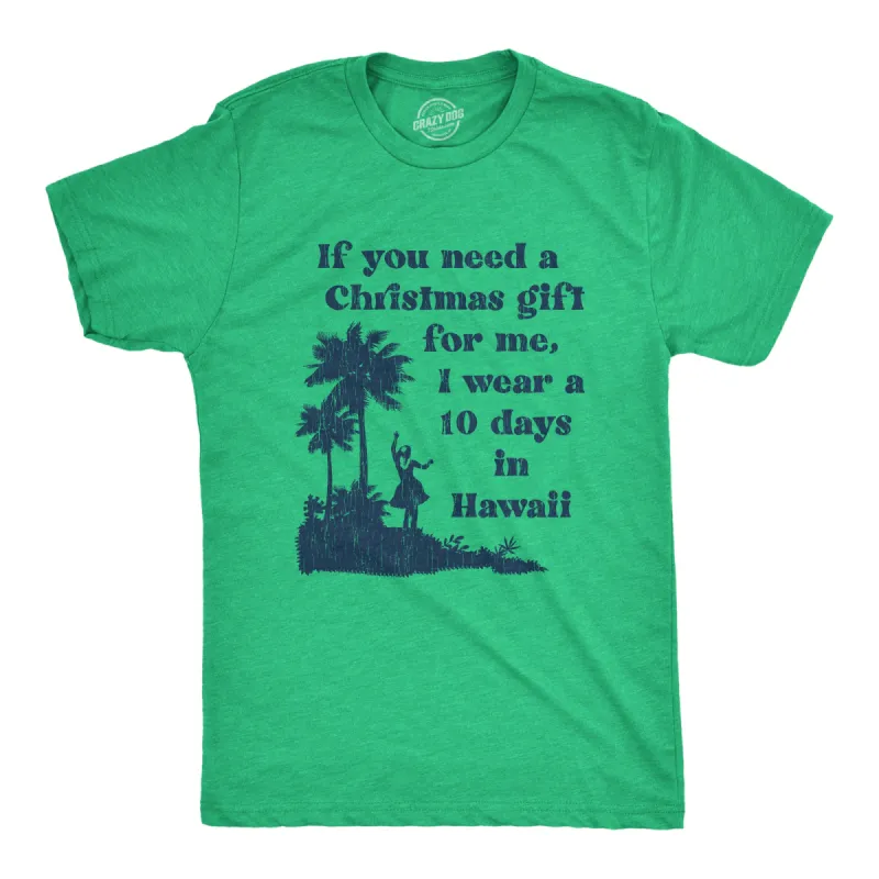 If You Need A Christmas Gift For Me I Wear A 10 Days In Hawaii Men's T Shirt sold by Crazy Dog T-Shirts
