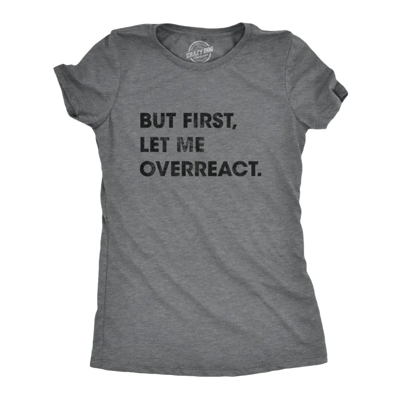 But First Let Me Overreact Women's T Shirt sold by Crazy Dog T-Shirts
