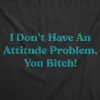 I Dont Have An Attitude Problem You Bitch Men's T Shirt sold by Crazy Dog T-Shirts
