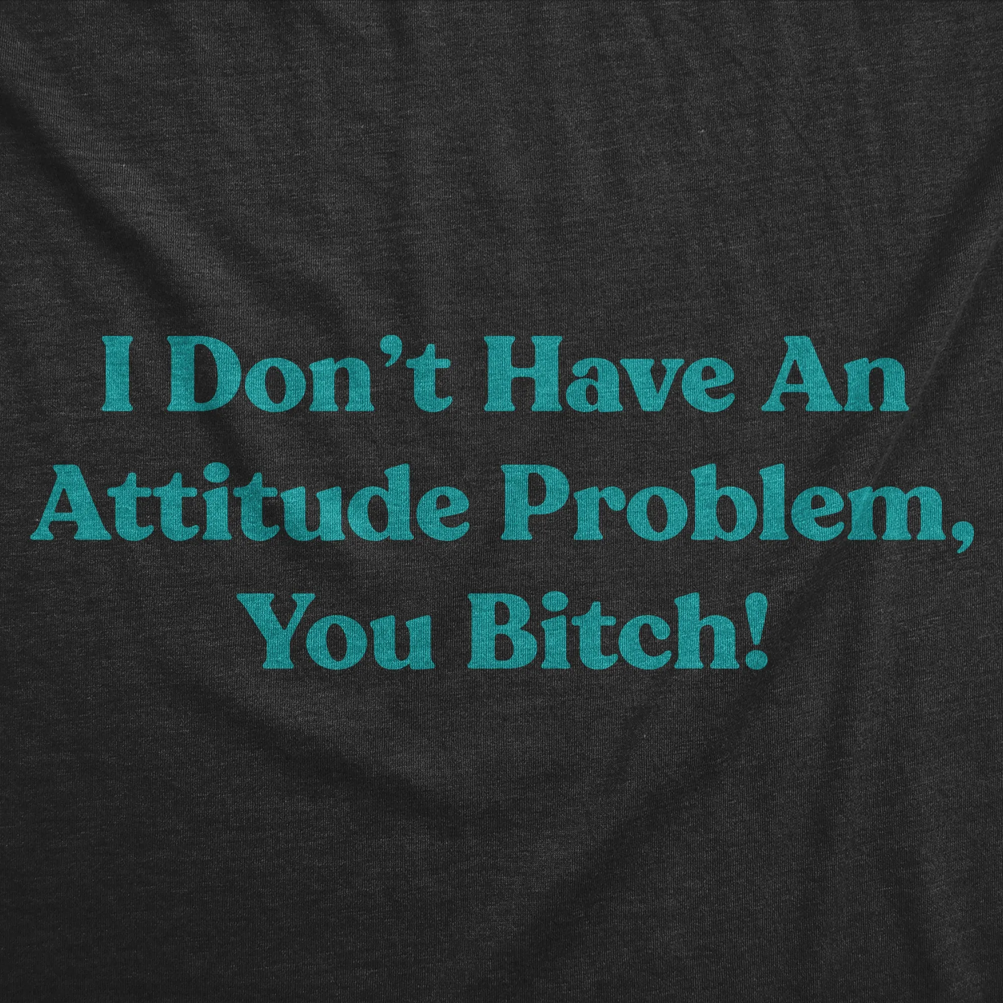 I Dont Have An Attitude Problem You Bitch Men's T Shirt sold by Crazy Dog T-Shirts product image thumbnail 2