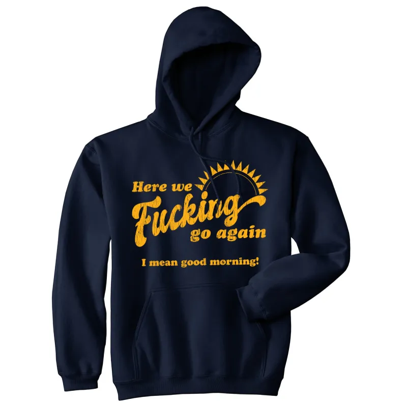 We Fucking Go Again I Mean Good Morning Hoodie sold by Crazy Dog T-Shirts