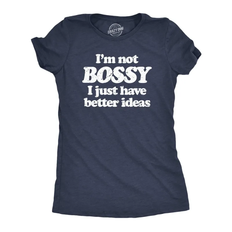 Im Not Bossy I Just Have Better Ideas Women's T Shirt sold by Crazy Dog T-Shirts