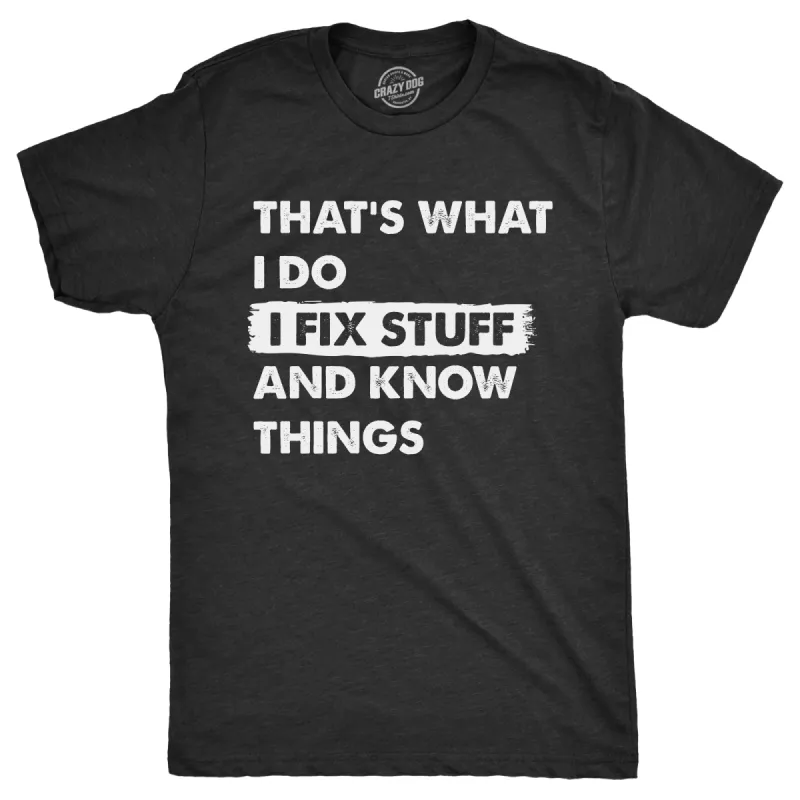 Thats What I Do I Fix Stuff And Know Things Men's T Shirt sold by Crazy Dog T-Shirts