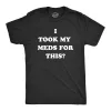 I Took My Meds For This Men's T Shirt sold by Crazy Dog T-Shirts