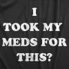 I Took My Meds For This Men's T Shirt sold by Crazy Dog T-Shirts