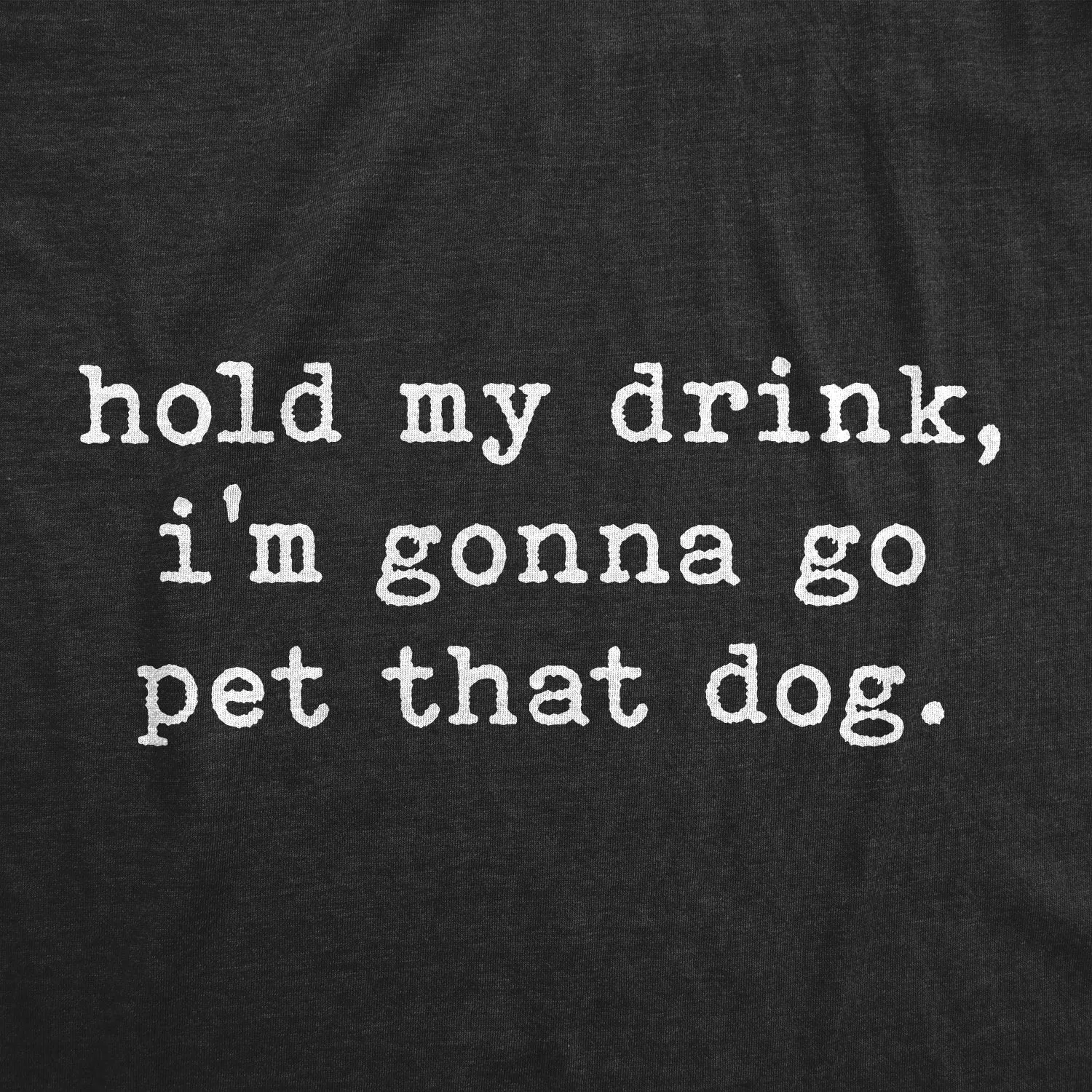 Hold My Drink I'm Gonna Go Pet That Dog Women's T Shirt sold by Crazy Dog T-Shirts product image thumbnail 2