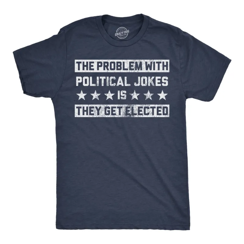 The Problem With Political Jokes Is They Get Elected Men's T Shirt sold by Crazy Dog T-Shirts