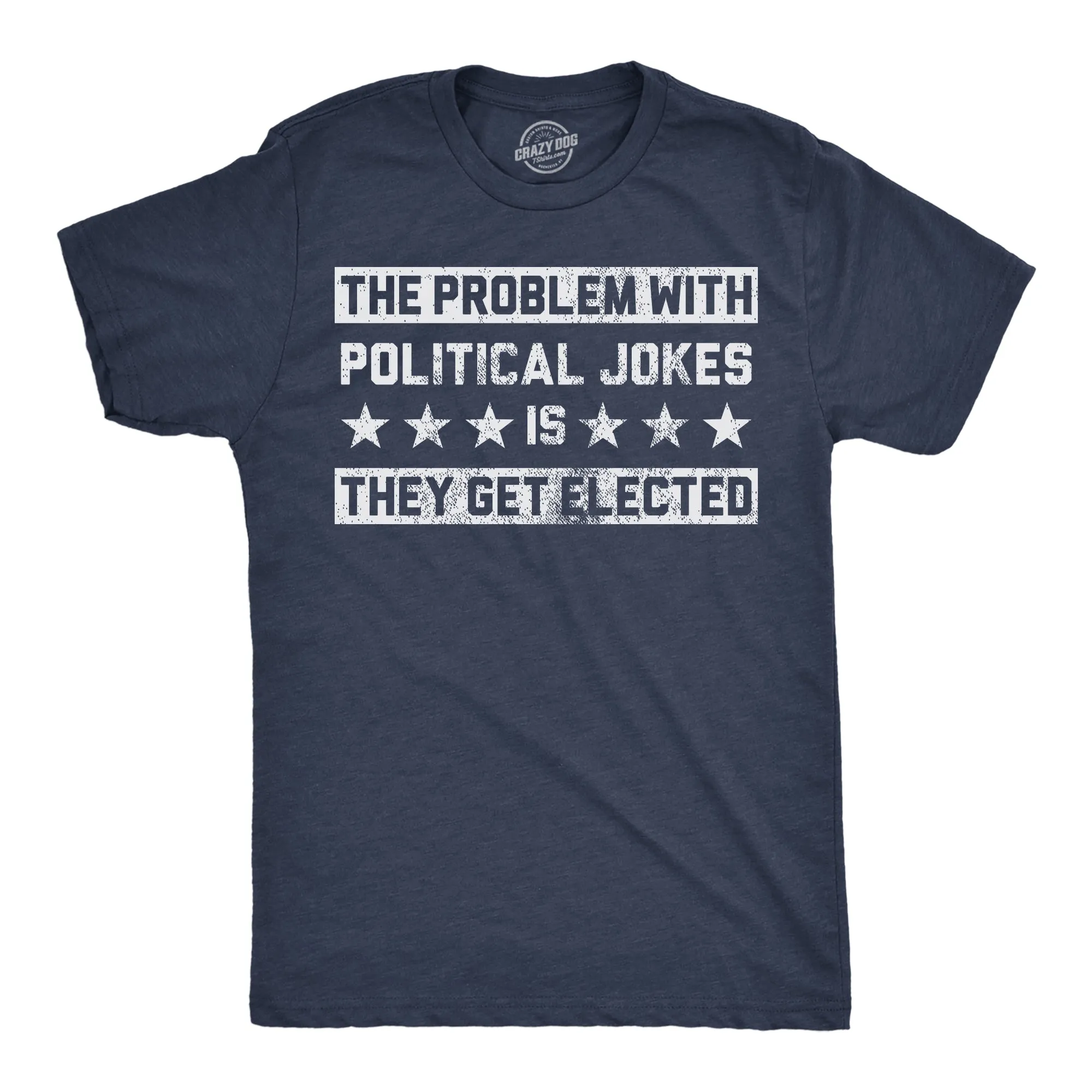 The Problem With Political Jokes Is They Get Elected Men's T Shirt sold by Crazy Dog T-Shirts