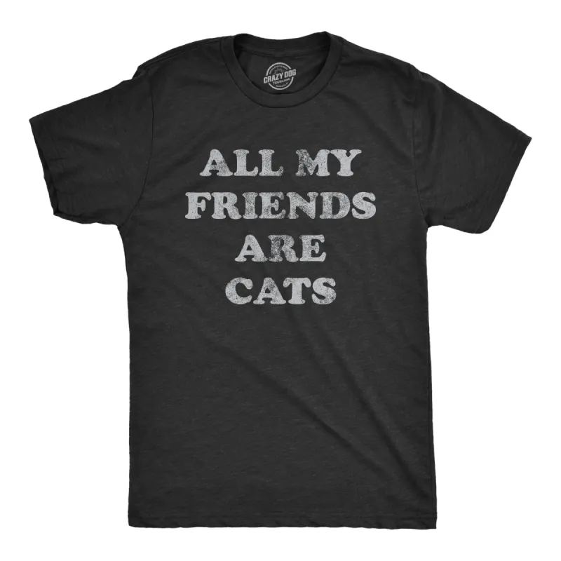 All My Friends Are Cats Men's T Shirt sold by Crazy Dog T-Shirts