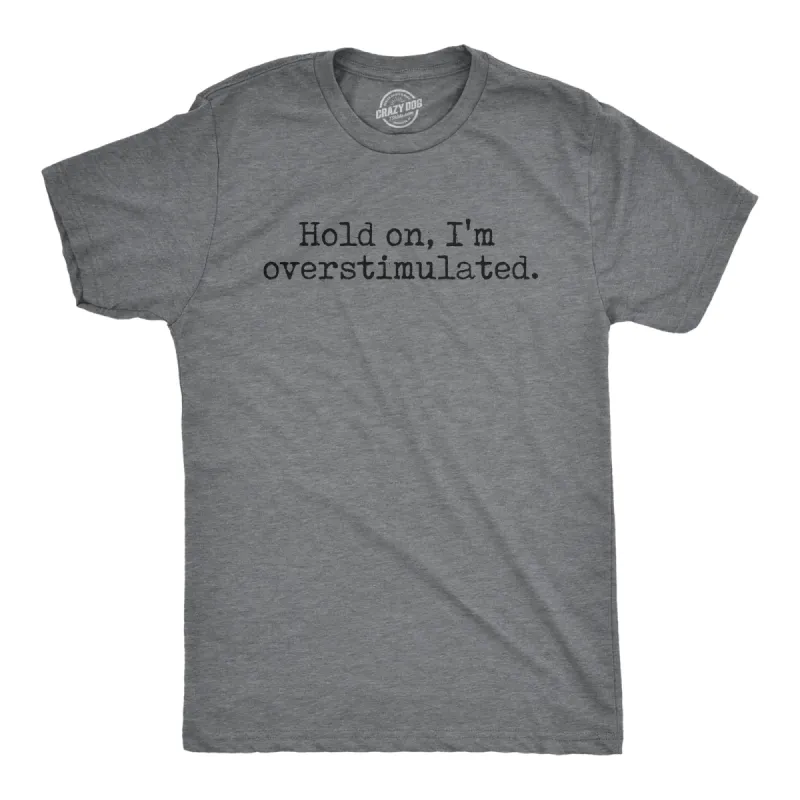 Hold On Im Overstimulated Men's T Shirt sold by Crazy Dog T-Shirts