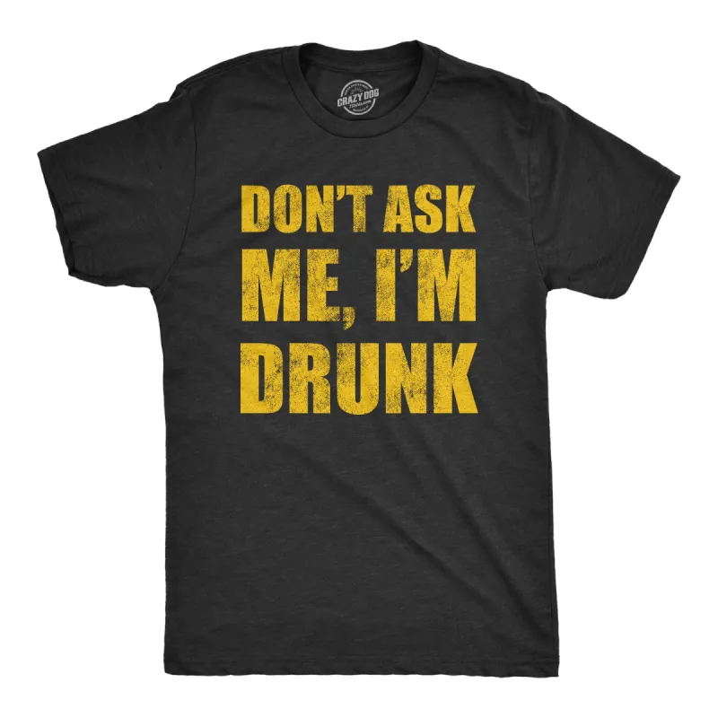 Dont Ask Me Im Drunk Men's T Shirt sold by Crazy Dog T-Shirts