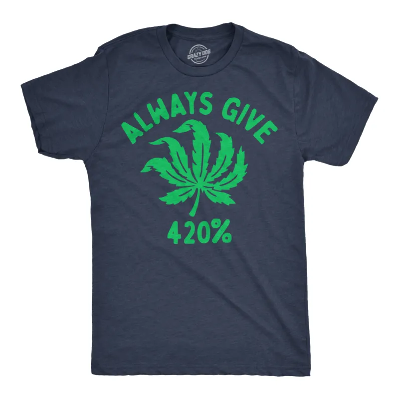 Always Give 420% Men's T Shirt sold by Crazy Dog T-Shirts