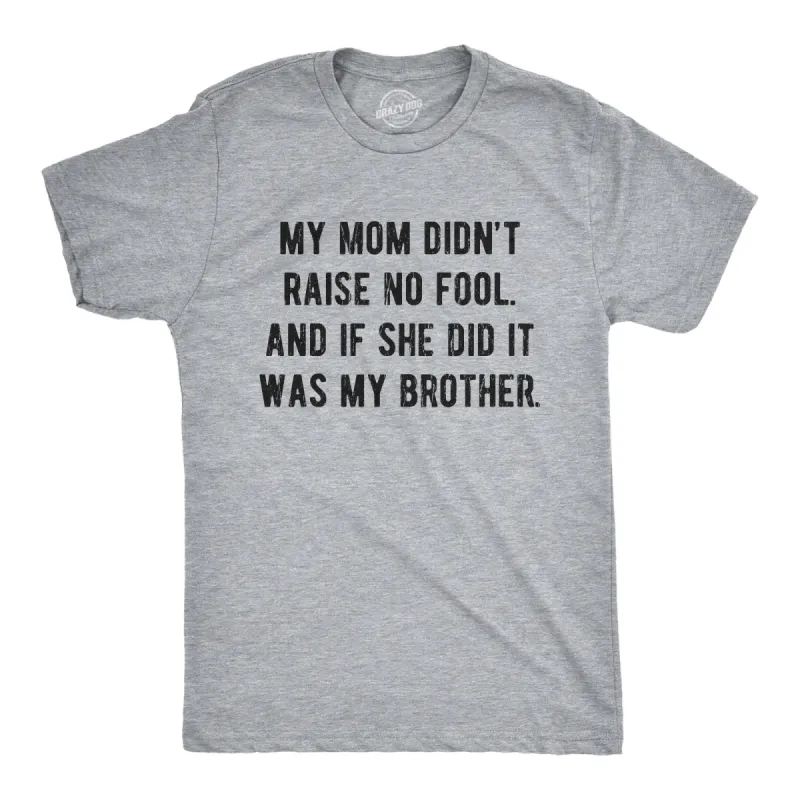 My Mom Didn't Raise No Fool And If She Did It Was My Brother Men's T Shirt sold by Crazy Dog T-Shirts
