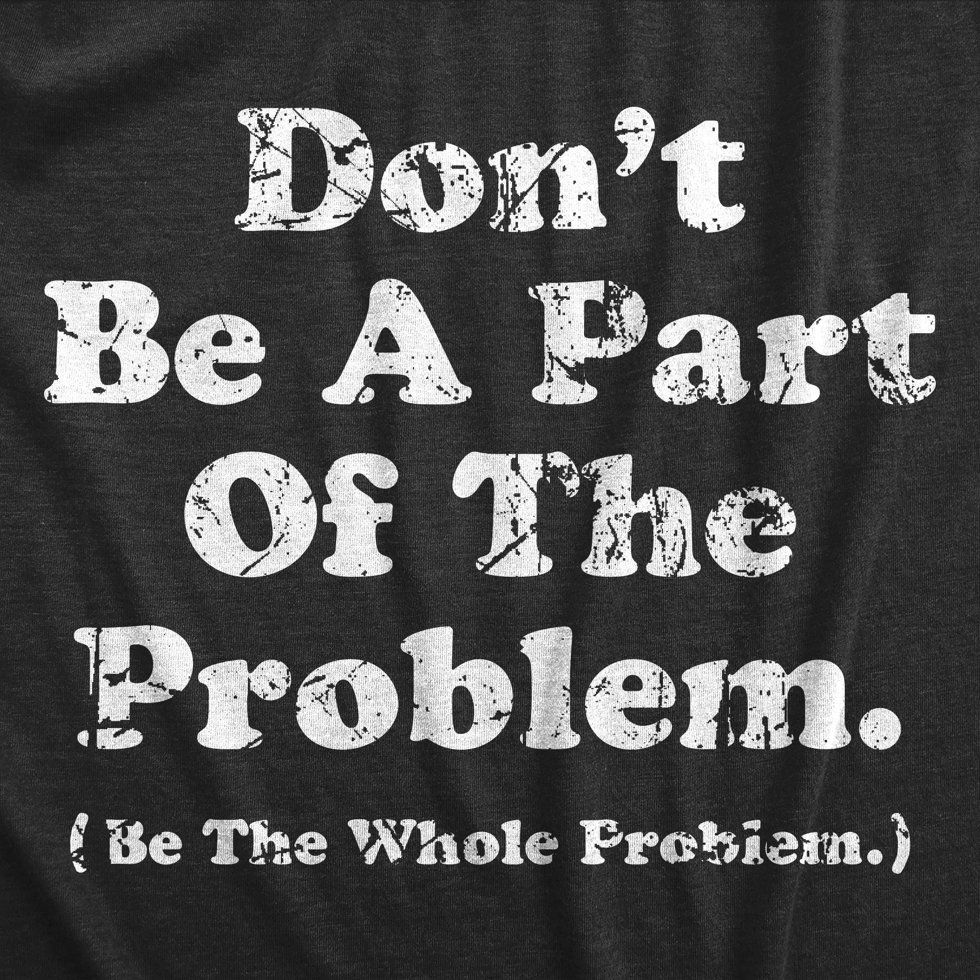 Dont Be A Part Of The Problem Be The Whole Problem Women's T Shirt sold by Crazy Dog T-Shirts product image thumbnail 2