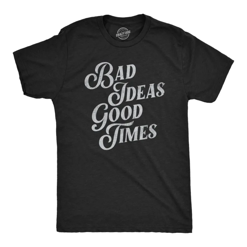 Bad Ideas Good Times Men's T Shirt sold by Crazy Dog T-Shirts