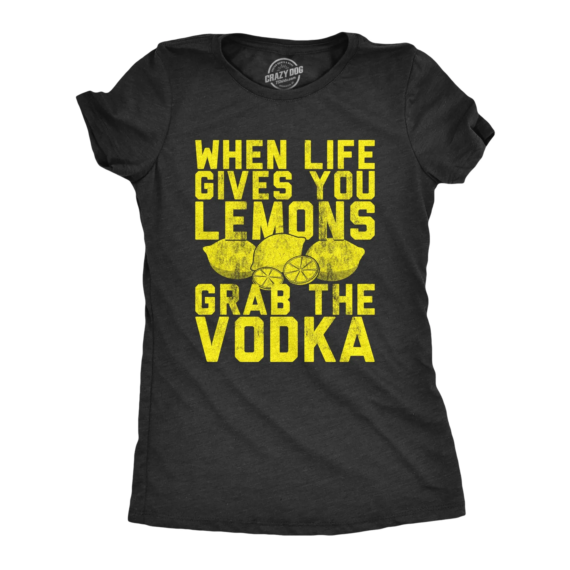 When Life Gives You Lemons Grab The Vodka Women's T Shirt sold by Crazy Dog T-Shirts