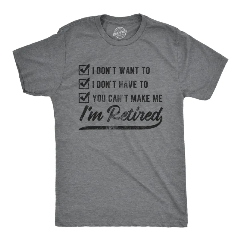 You Can't Make Me I'm Retired Men's T Shirt sold by Crazy Dog T-Shirts