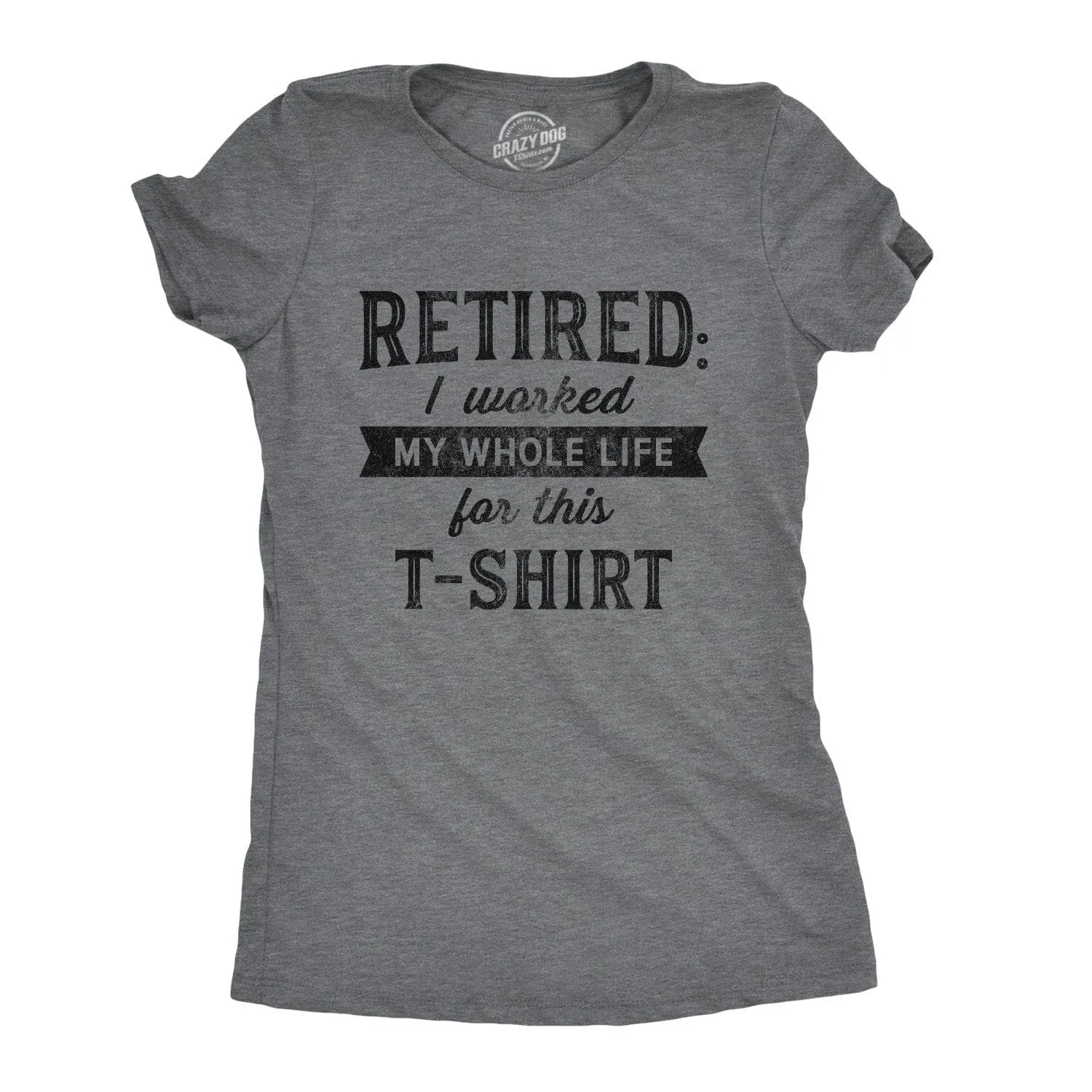 Retired I Worked My Whole Life For This Shirt Women's T Shirt sold by Crazy Dog T-Shirts