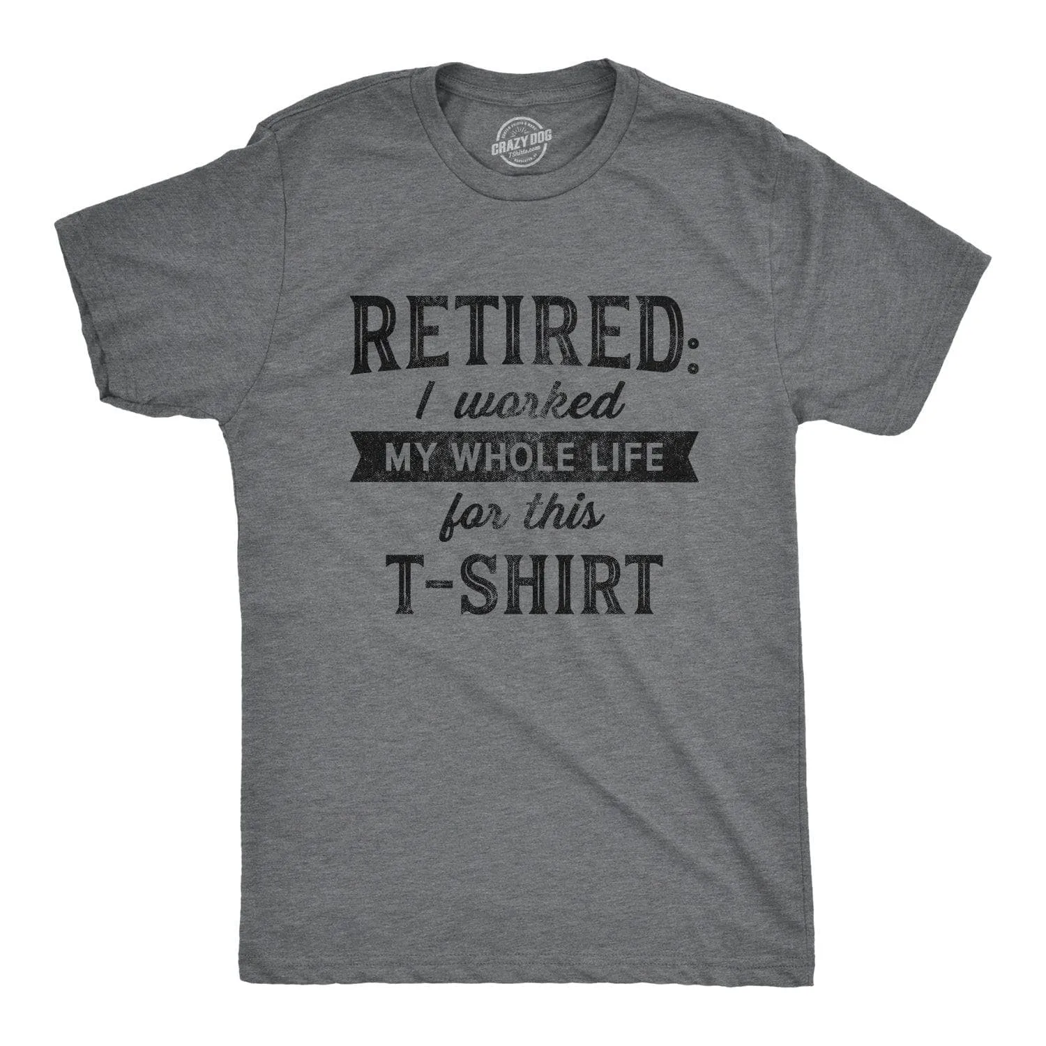 Retired I Worked My Whole Life For This Shirt Men's T Shirt sold by Crazy Dog T-Shirts