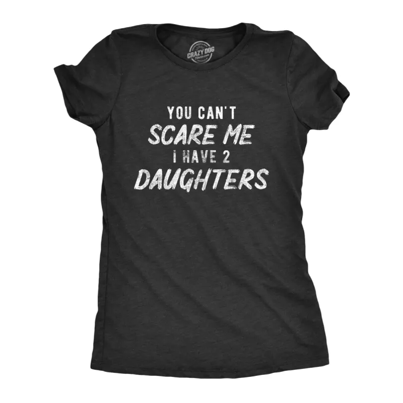 You Can't Scare Me I Have Two Daughters Women's T Shirt sold by Crazy Dog T-Shirts