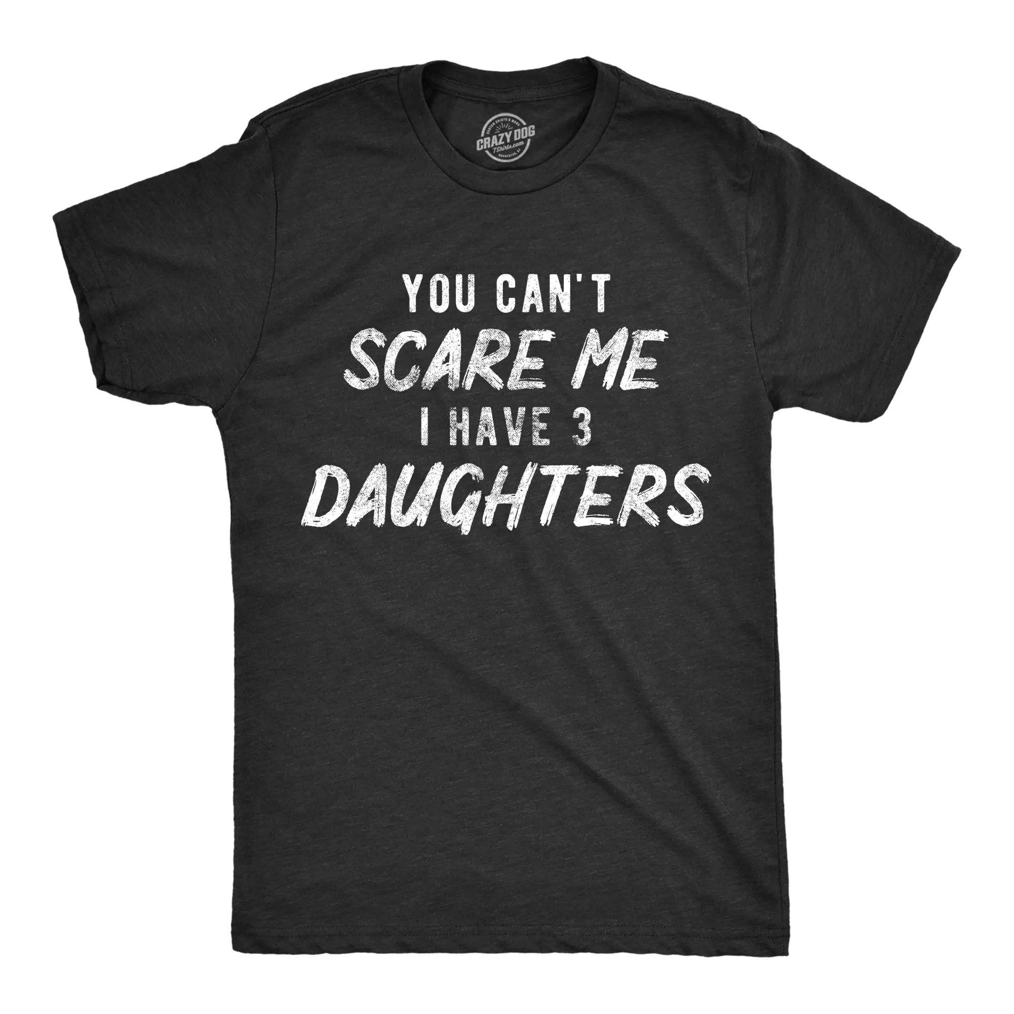 You Can't Scare Me I Have Three Daughters Men's T Shirt sold by Crazy Dog T-Shirts