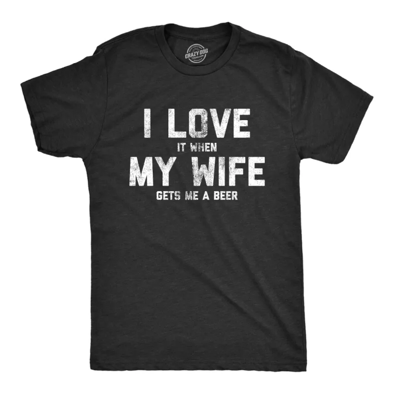 I Love It When My Wife Gets Me Beer Men's T Shirt sold by Crazy Dog T-Shirts