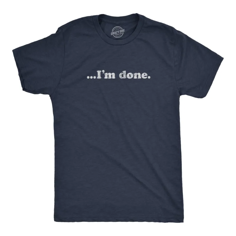…I'm Done Men's T Shirt sold by Crazy Dog T-Shirts