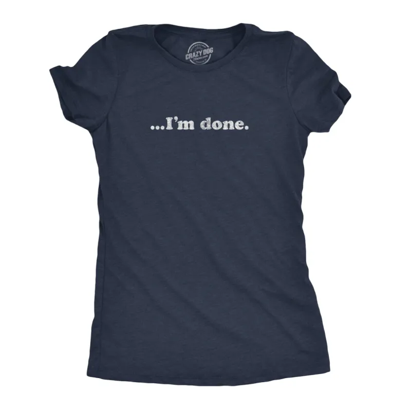 …I'm Done Women's T Shirt sold by Crazy Dog T-Shirts