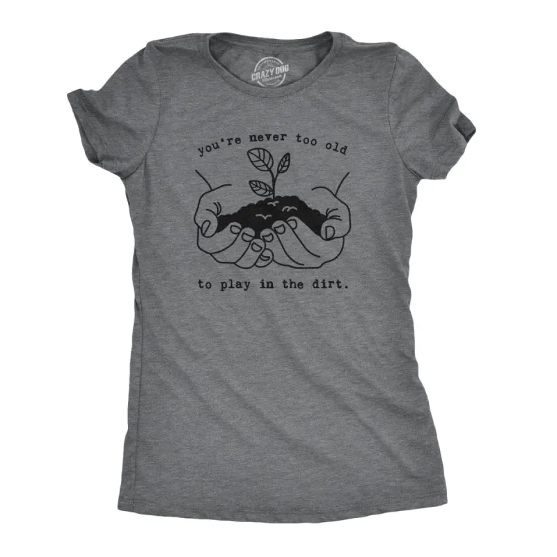 You're Never Too Old To Play In The Dirt Women's T Shirt sold by Crazy Dog T-Shirts