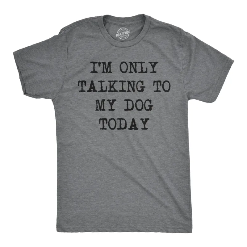 Only Talking To My Dog Today Men's T Shirt sold by Crazy Dog T-Shirts
