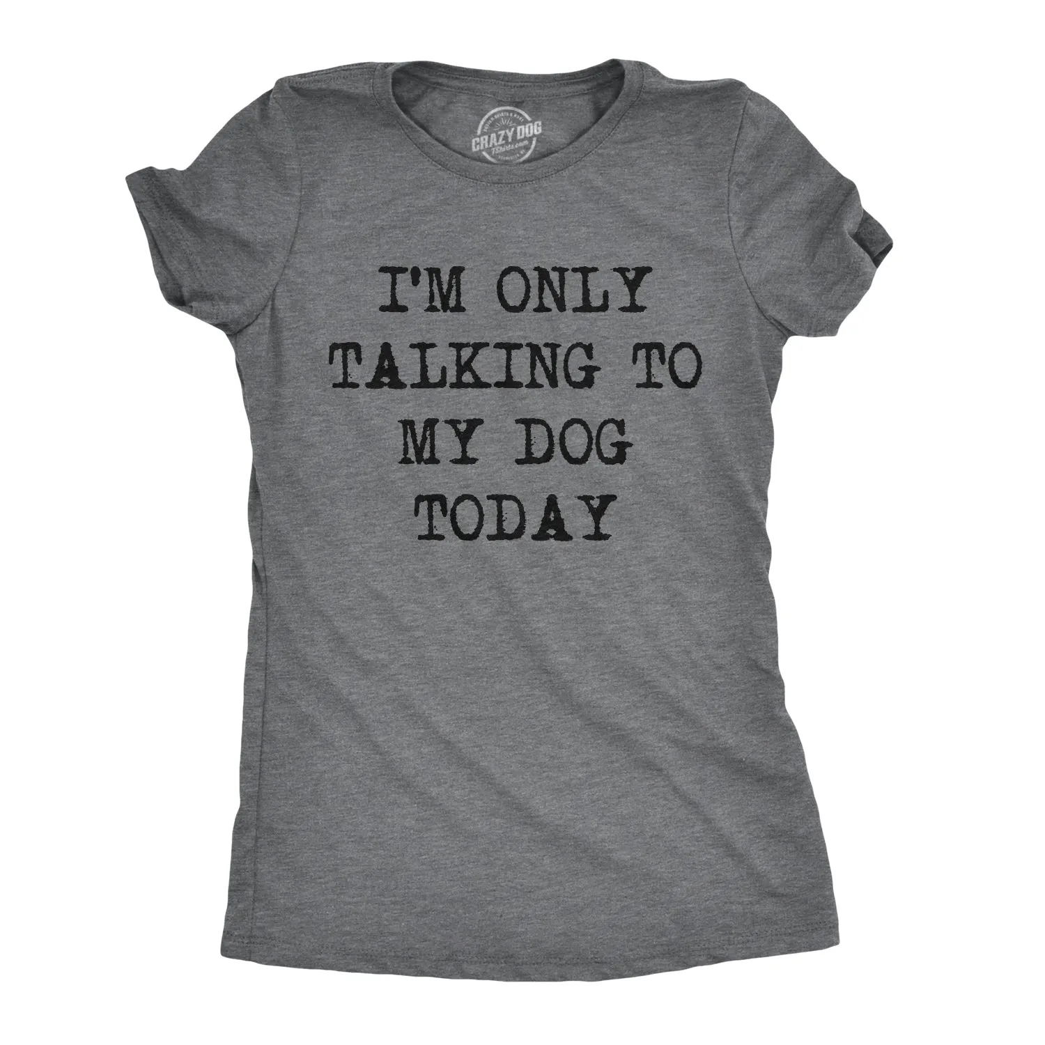 Only Talking To My Dog Today Women's T Shirt sold by Crazy Dog T-Shirts