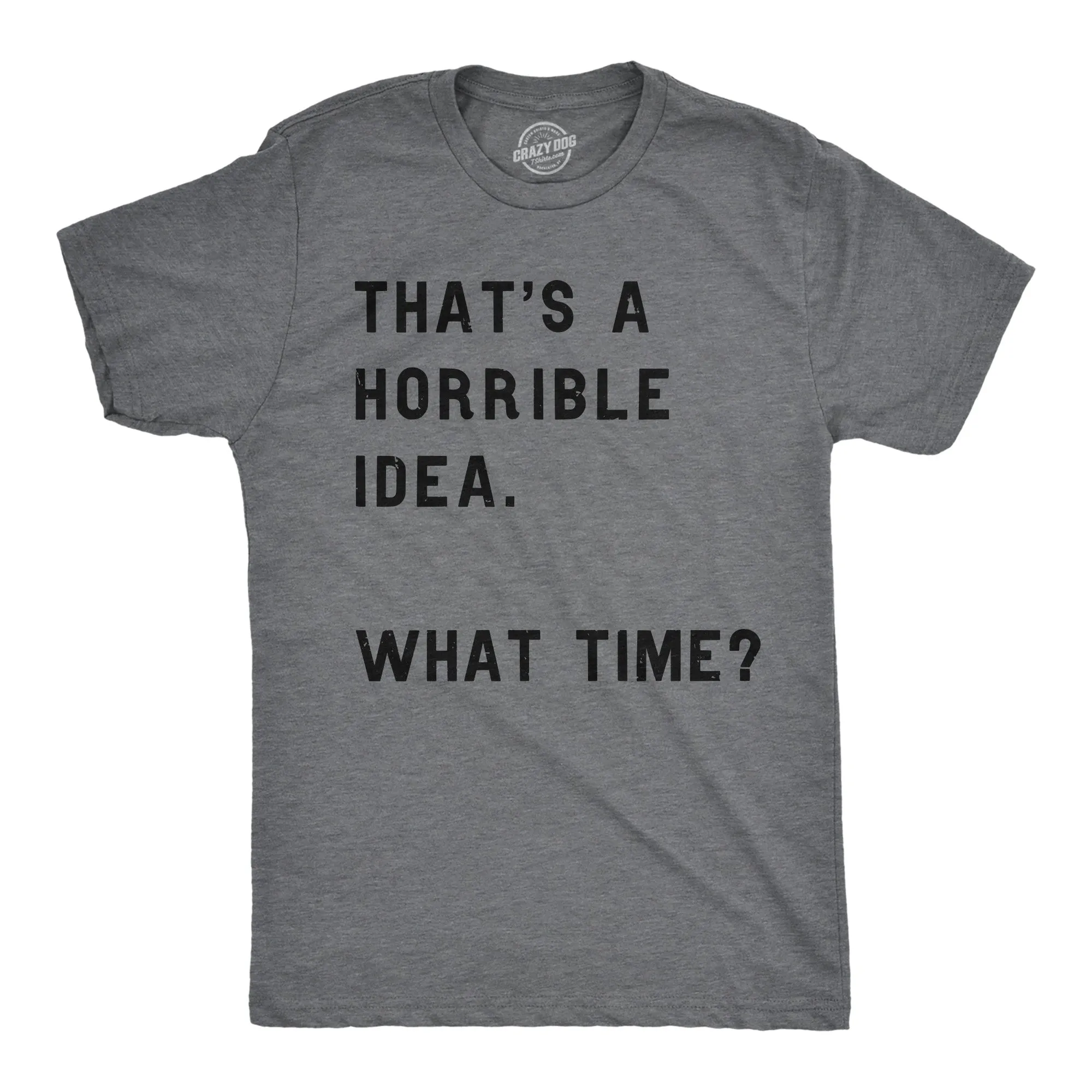 That Sounds Like A Horrible Idea. What Time? Men's T Shirt sold by Crazy Dog T-Shirts product image thumbnail 5