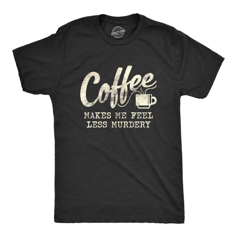 Coffee Makes Me Feel Less Murdery Men's T Shirt sold by Crazy Dog T-Shirts
