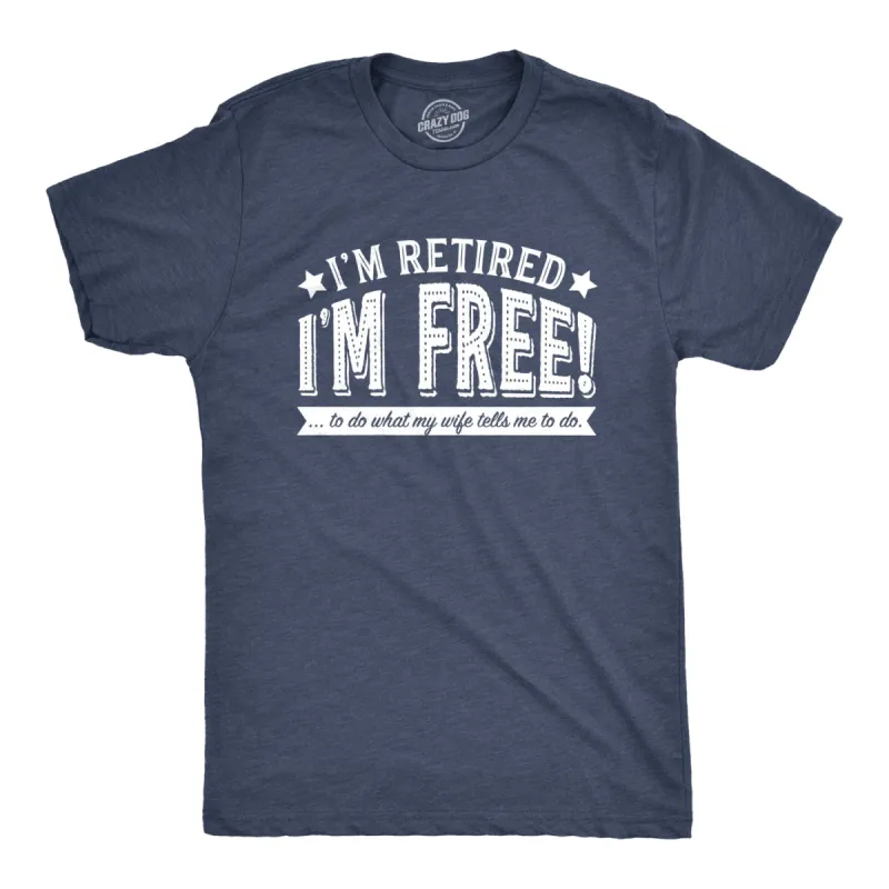 I'm Retired, I'm Free Men's T Shirt sold by Crazy Dog T-Shirts