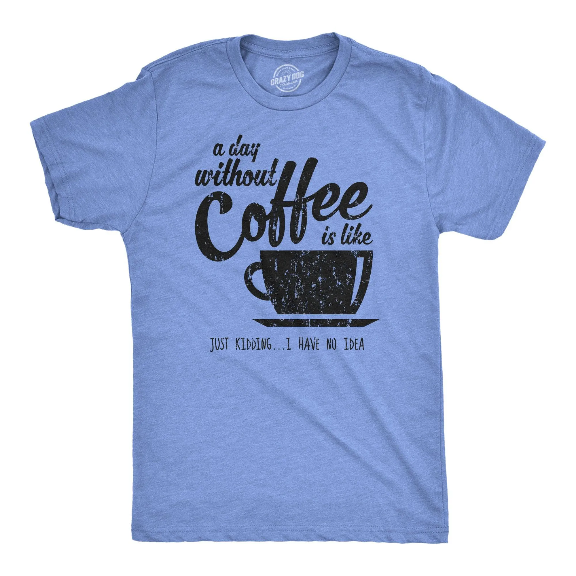 A Day Without Coffee Is Like Just Kidding I Have No Idea Men's T Shirt sold by Crazy Dog T-Shirts product image thumbnail 4